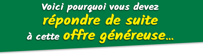 Voici pourquoi vous devez répondre de suite à cette offre généreuse...