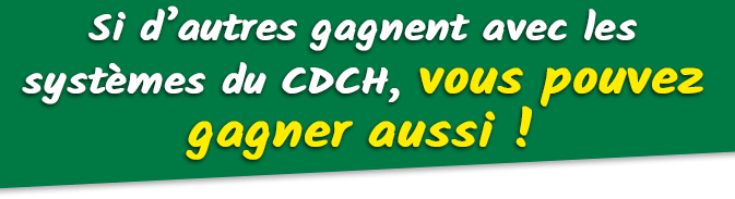 Si d’autres gagnent avec les systèmes du CDCH, vous pouvez gagner aussi !